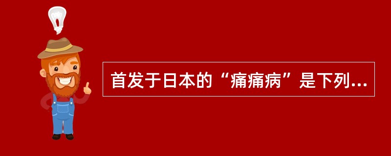 首发于日本的“痛痛病”是下列哪种元素的慢性中毒（）