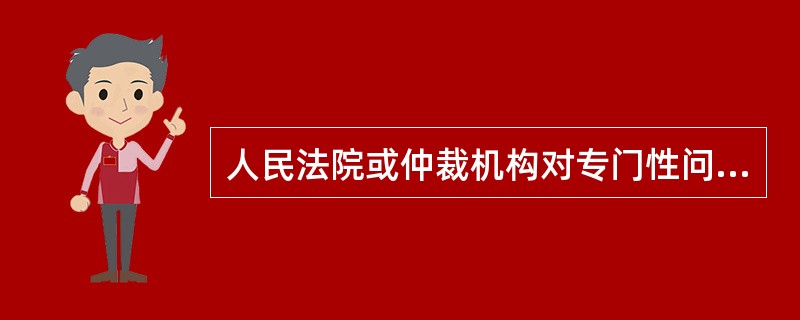 人民法院或仲裁机构对专门性问题认为需要鉴定而没有法定鉴定部门的，由()鉴定。