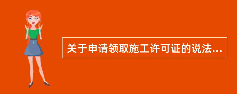 关于申请领取施工许可证的说法，正确的有（）。