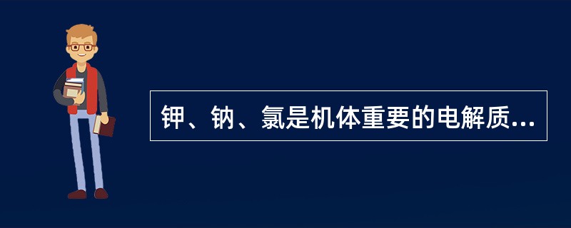 钾、钠、氯是机体重要的电解质，临床因素可影响电解质平衡。静脉输入过多葡萄糖及胰岛