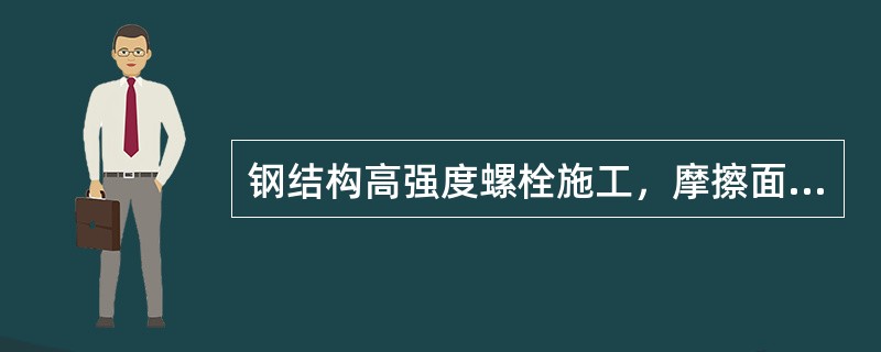 钢结构高强度螺栓施工，摩擦面的处理方法是()。