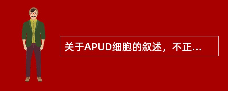 关于APUD细胞的叙述，不正确的是（）