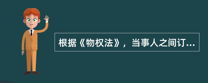 根据《物权法》，当事人之间订立有关设立、变更、转让和消灭不动产物权的合同，除法律