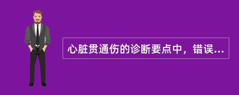 心脏贯通伤的诊断要点中，错误的是（）