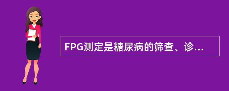 FPG测定是糖尿病的筛查、诊断和治疗监测中最常用的指标。FPG≥7.0mmol/