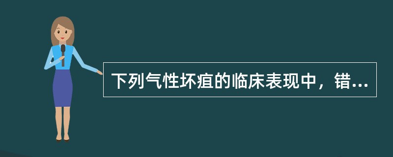 下列气性坏疽的临床表现中，错误的是（）。