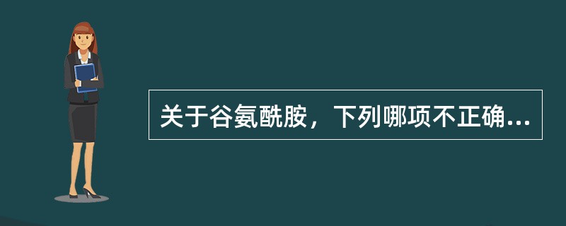 关于谷氨酰胺，下列哪项不正确（）。
