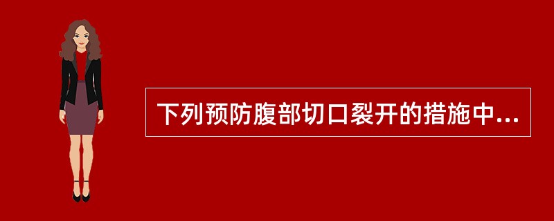 下列预防腹部切口裂开的措施中，不正确的是（）。