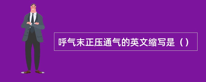 呼气末正压通气的英文缩写是（）