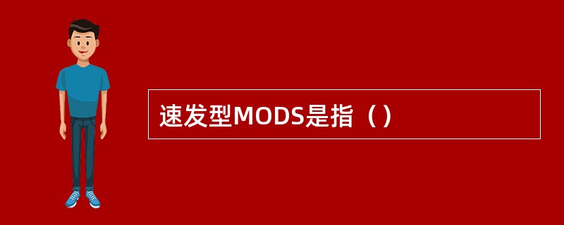 速发型MODS是指（）