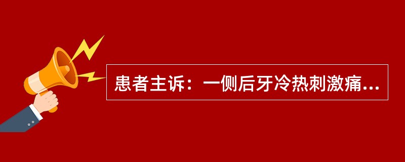 患者主诉：一侧后牙冷热刺激痛已半年。查：7龋洞，探敏，叩（-），冷测正常牙面反应