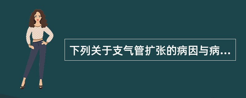 下列关于支气管扩张的病因与病理，不正确的是（）。