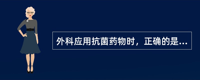 外科应用抗菌药物时，正确的是（）。