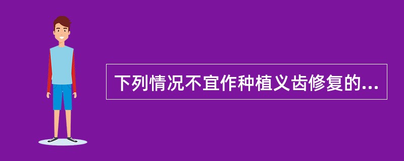 下列情况不宜作种植义齿修复的是（）