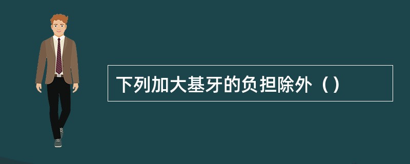 下列加大基牙的负担除外（）