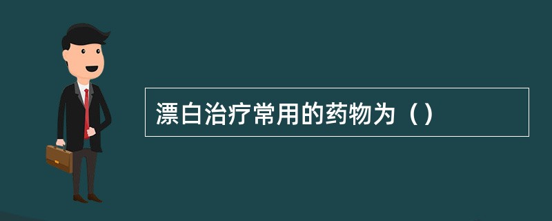 漂白治疗常用的药物为（）