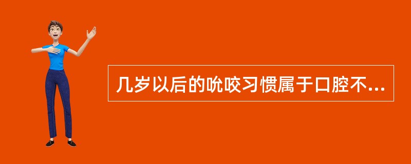 几岁以后的吮咬习惯属于口腔不良习惯（）