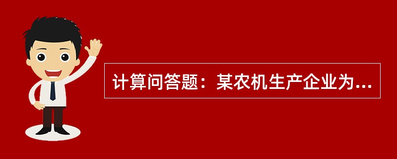 计算问答题：某农机生产企业为增值税一般纳税人，2015年3月发生以下业务：（1）