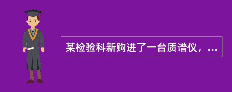 某检验科新购进了一台质谱仪，准备进行验收。欲对该质谱仪的性能进行评价，要检测的指