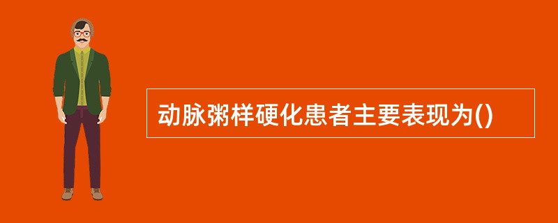 动脉粥样硬化患者主要表现为()