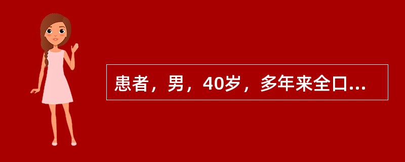 患者，男，40岁，多年来全口牙龈反复肿胀，曾作过多次治疗，近5～6天再次加重。检