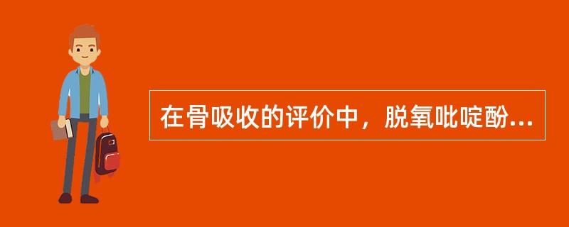 在骨吸收的评价中，脱氧吡啶酚表现出更高特异性和灵敏性，其原因有()