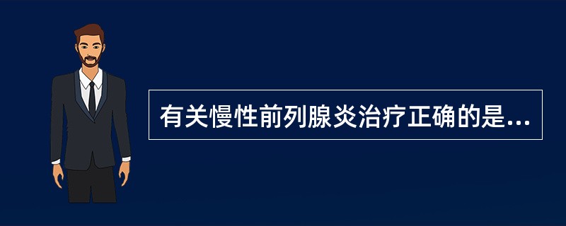 有关慢性前列腺炎治疗正确的是（）