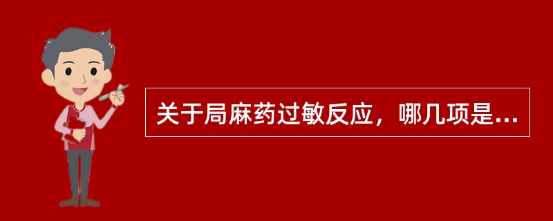 关于局麻药过敏反应，哪几项是错误的（）