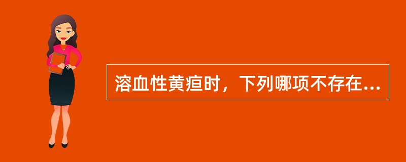 溶血性黄疸时，下列哪项不存在（）