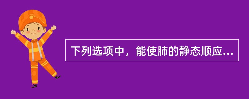 下列选项中，能使肺的静态顺应性降低的因素是（）