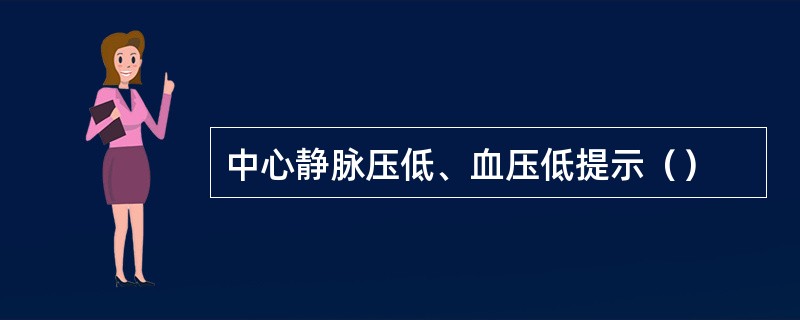 中心静脉压低、血压低提示（）