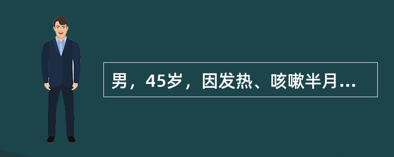 男，45岁，因发热、咳嗽半月来诊，咯脓臭痰，来前一周于排便时，突感右胸刺痛，渐加