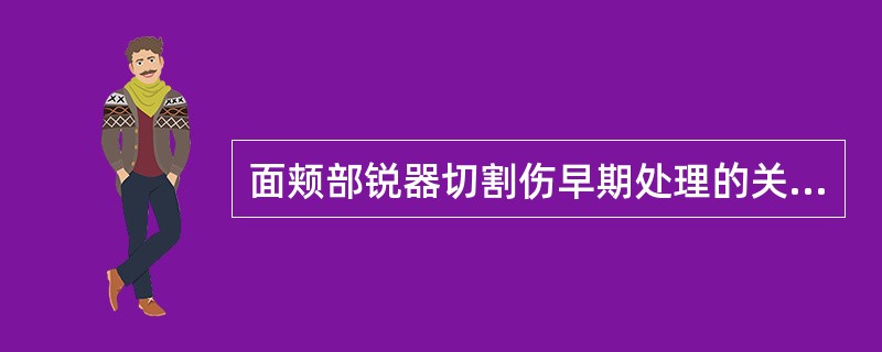 面颊部锐器切割伤早期处理的关键是（）。