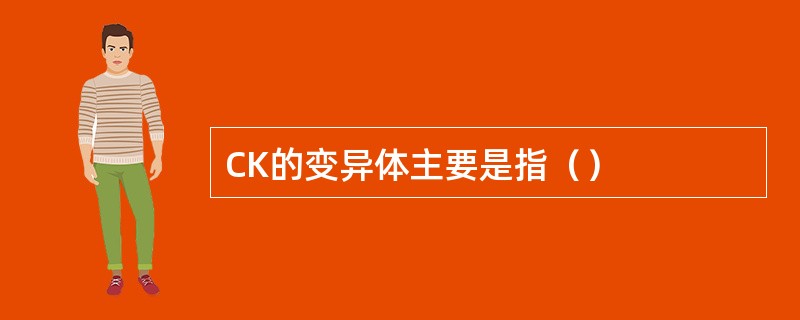 CK的变异体主要是指（）