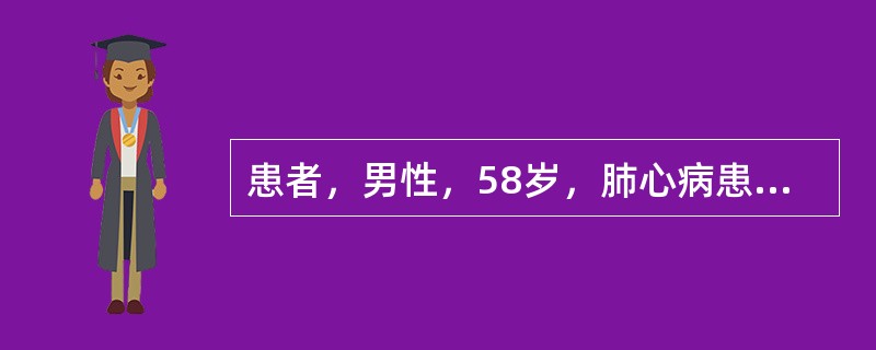 患者，男性，58岁，肺心病患者，入院咳嗽，呼吸困难，昏迷，气管切开后，症状好转，