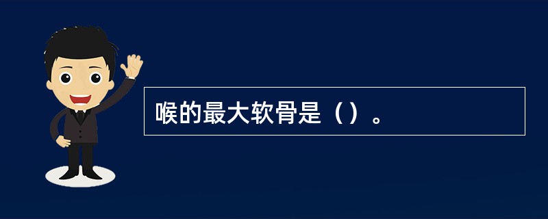 喉的最大软骨是（）。