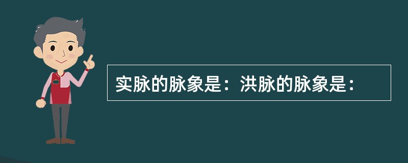 实脉的脉象是：洪脉的脉象是：