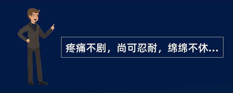 疼痛不剧，尚可忍耐，绵绵不休，此为