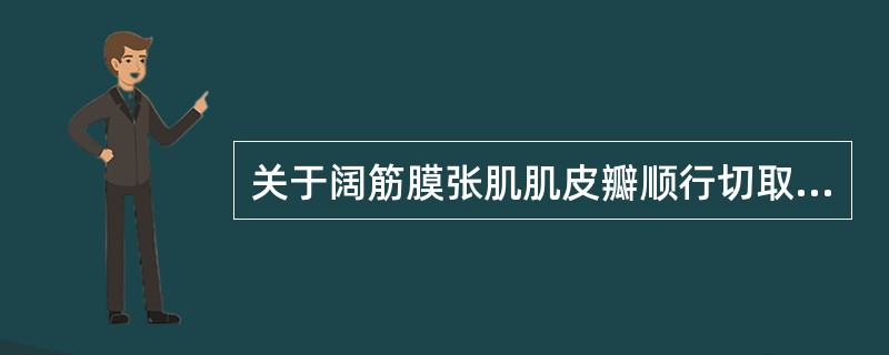 关于阔筋膜张肌肌皮瓣顺行切取，以下哪项是错误的（）。