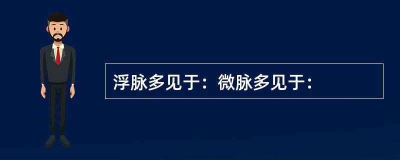 浮脉多见于：微脉多见于：