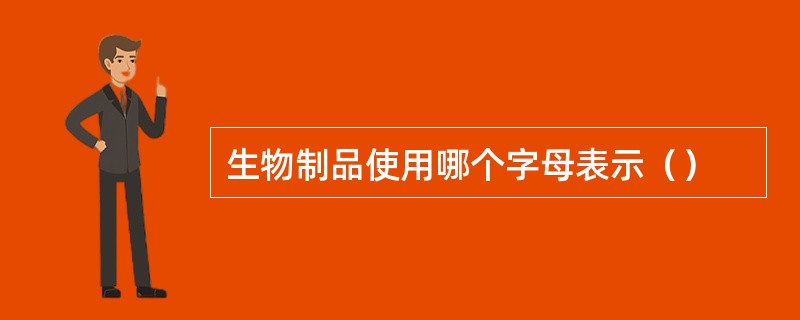 生物制品使用哪个字母表示（）