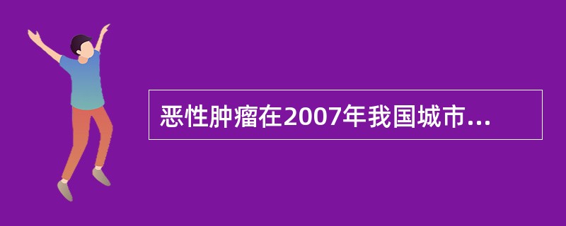 恶性肿瘤在2007年我国城市居民死亡原因中排名（）。