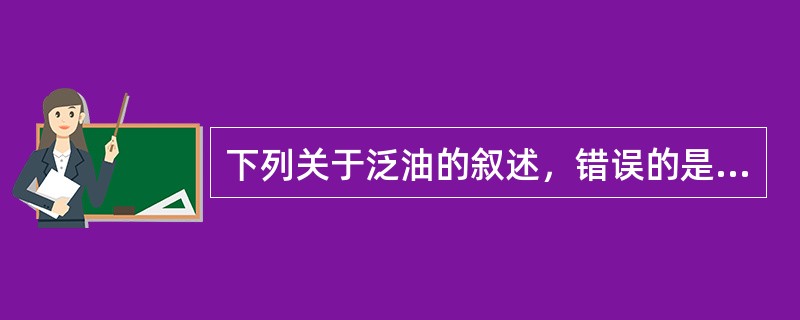 下列关于泛油的叙述，错误的是（）