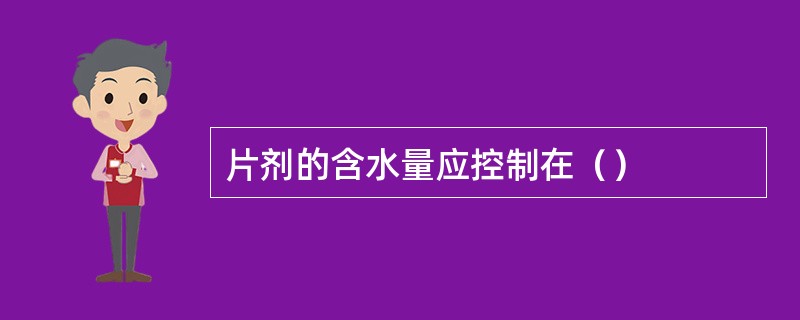 片剂的含水量应控制在（）