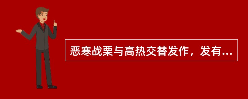 恶寒战栗与高热交替发作，发有定时，此为：()