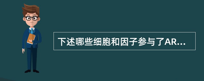 下述哪些细胞和因子参与了ARDS的发病机制（）