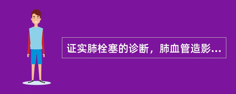 证实肺栓塞的诊断，肺血管造影术异常应包括哪些（）