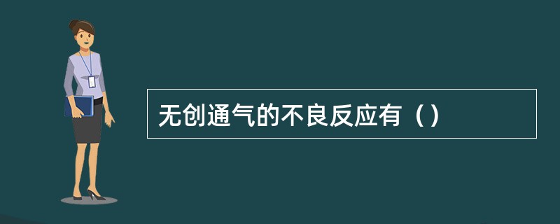 无创通气的不良反应有（）