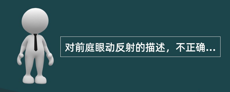 对前庭眼动反射的描述，不正确的是（）