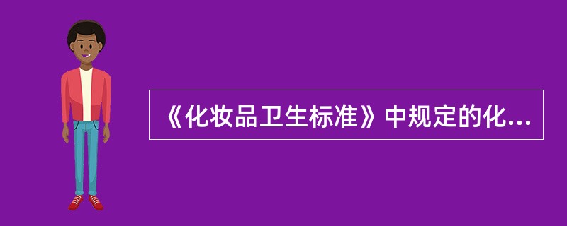 《化妆品卫生标准》中规定的化妆品的一般要求是（）《化妆品卫生标准》中规定的微生物